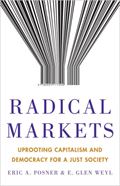 Eric Posner, E. Glen Weyl: Radical Markets: Uprooting Capitalism and Democracy for a Just Society
