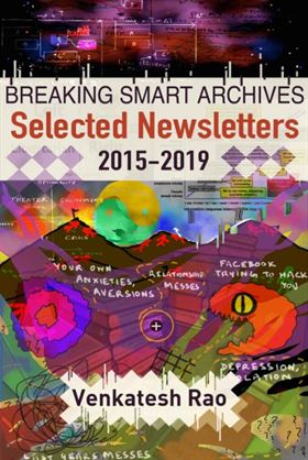 Venkatesh Rao: Breaking Smart Archives: Selected Newsletters, 2015-19